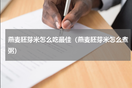 燕麦胚芽米怎么吃最佳（燕麦胚芽米怎么煮粥）