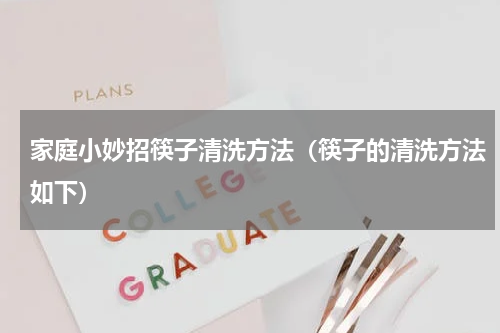 家庭小妙招筷子清洗方法（筷子的清洗方法如下）