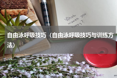自由泳呼吸技巧（自由泳呼吸技巧与训练方法）