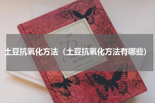 土豆抗氧化方法(土豆抗氧化方法有哪些)