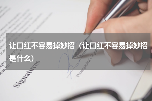 让口红不容易掉妙招（让口红不容易掉妙招是什么）