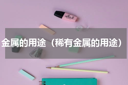 金属的用途（稀有金属的用途）