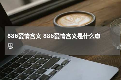 886爱情含义 886爱情含义是什么意思