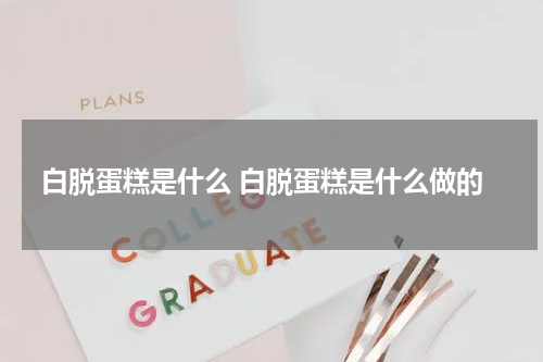 白脱蛋糕是什么 白脱蛋糕是什么做的