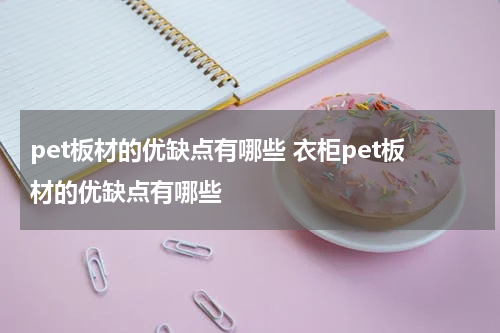 pet板材的优缺点有哪些 衣柜pet板材的优缺点有哪些