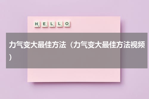 力气变大最佳方法（力气变大最佳方法视频）