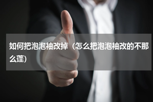 如何把泡泡袖改掉（怎么把泡泡袖改的不那么蓬）