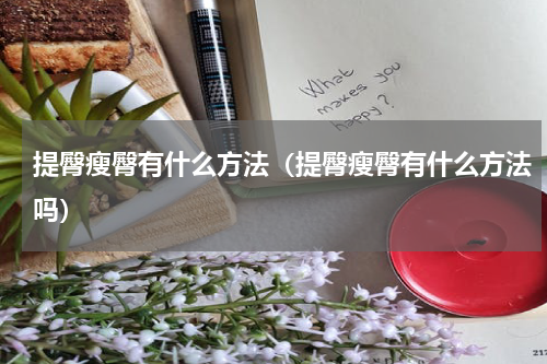 提臀瘦臀有什么方法（提臀瘦臀有什么方法吗）