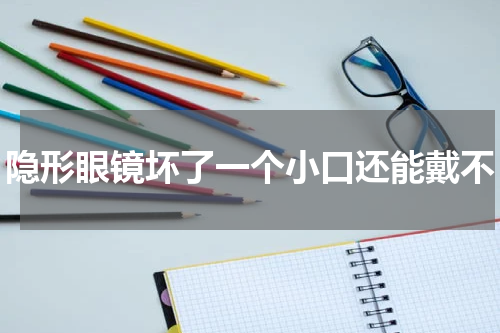 隐形眼镜坏了一个小口还能戴不