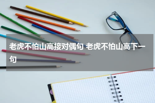 老虎不怕山高接对偶句 老虎不怕山高下一句