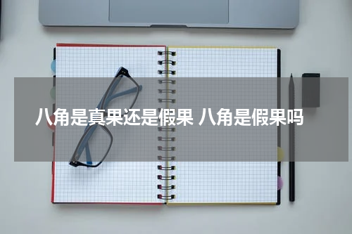 八角是真果还是假果 八角是假果吗