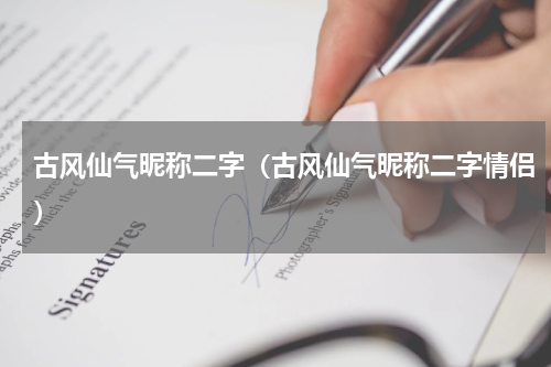 古风仙气昵称二字（古风仙气昵称二字情侣）