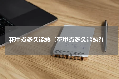 花甲煮多久能熟（花甲煮多久能熟?）