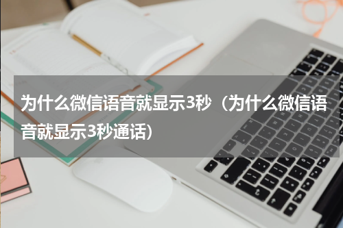 为什么微信语音就显示3秒（为什么微信语音就显示3秒通话）