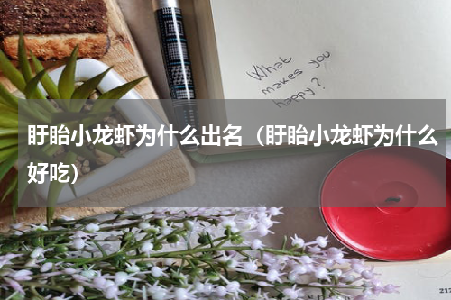 盱眙小龙虾为什么出名（盱眙小龙虾为什么好吃）