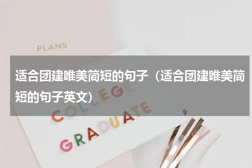 适合团建唯美简短的句子（适合团建唯美简短的句子英文）