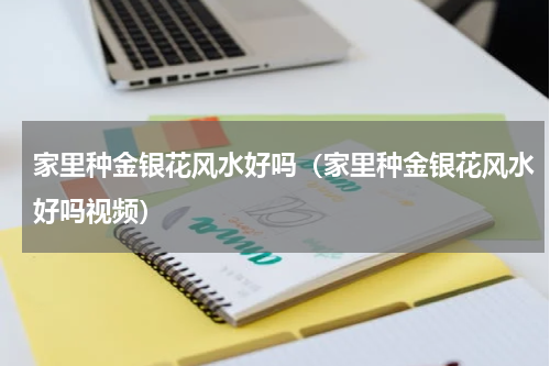 家里种金银花风水好吗(家里种金银花风水好吗视频)