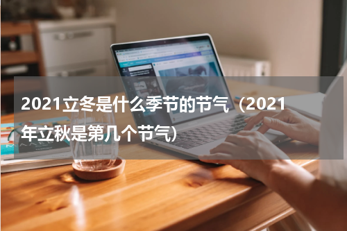 2021立冬是什么季节的节气（2021年立秋是第几个节气）