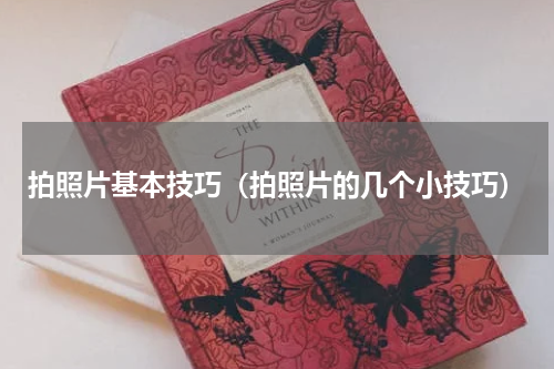 拍照片基本技巧（拍照片的几个小技巧）