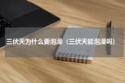 三伏天为什么要泡澡（三伏天能泡澡吗）