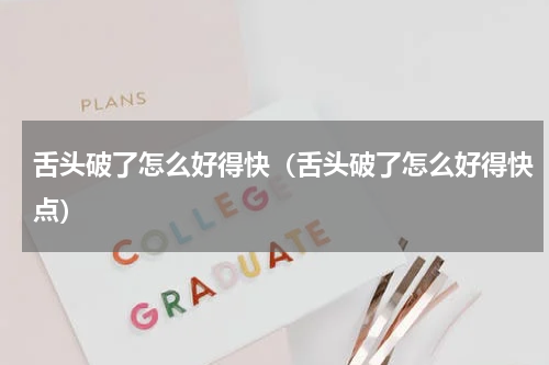 舌头破了怎么好得快（舌头破了怎么好得快点）