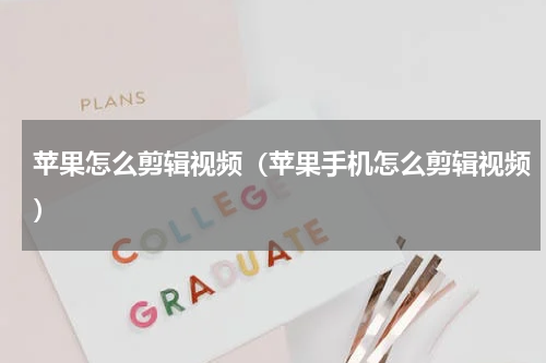 苹果怎么剪辑视频（苹果手机怎么剪辑视频）