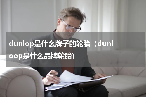dunlop是什么牌子的轮胎（dunloop是什么品牌轮胎）