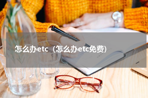 怎么办etc（怎么办etc免费）