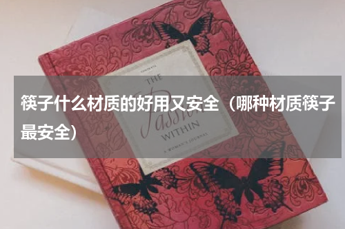 筷子什么材质的好用又安全（哪种材质筷子最安全）