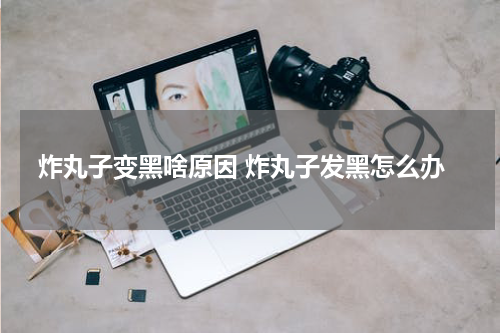 炸丸子变黑啥原因 炸丸子发黑怎么办