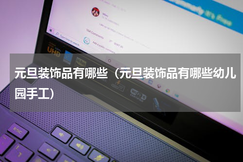 元旦装饰品有哪些（元旦装饰品有哪些幼儿园手工）