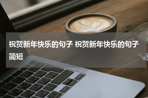 祝贺新年快乐的句子 祝贺新年快乐的句子简短