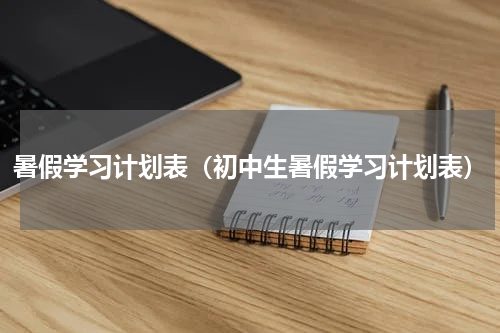 暑假学习计划表（初中生暑假学习计划表）