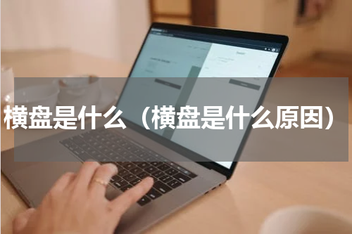 横盘是什么（横盘是什么原因）