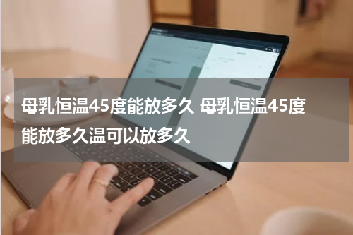 母乳恒温45度能放多久 母乳恒温45度能放多久温可以放多久