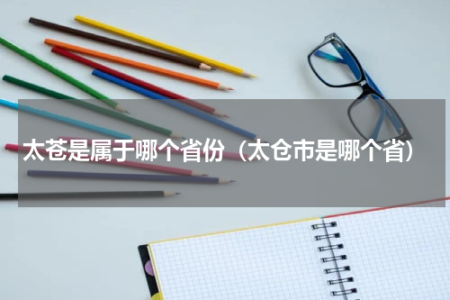 太苍是属于哪个省份（太仓市是哪个省）