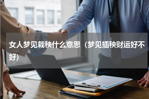 女人梦见栽秧什么意思（梦见插秧财运好不好）