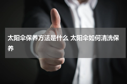 太阳伞保养方法是什么 太阳伞如何清洗保养