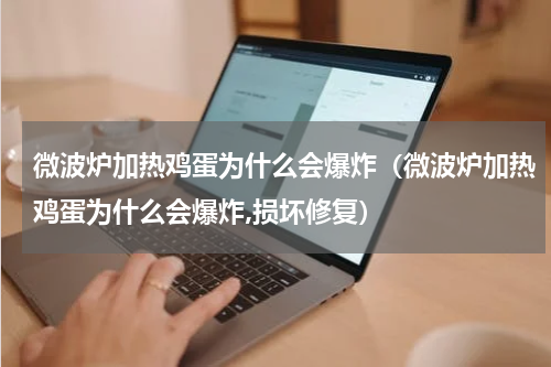 微波炉加热鸡蛋为什么会爆炸（微波炉加热鸡蛋为什么会爆炸,损坏修复）