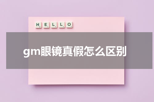 gm眼镜真假怎么区别