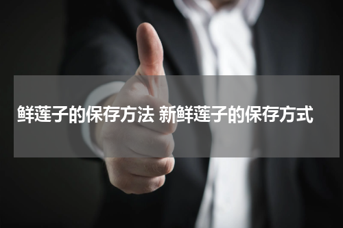 鲜莲子的保存方法 新鲜莲子的保存方式