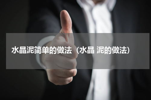 水晶泥简单的做法（水晶 泥的做法）