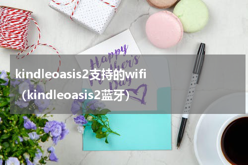 kindleoasis2支持的wifi（kindleoasis2蓝牙）