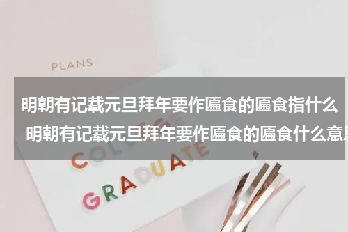 明朝有记载元旦拜年要作匾食的匾食指什么 明朝有记载元旦拜年要作匾食的匾食什么意思