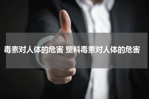 毒素对人体的危害 塑料毒素对人体的危害