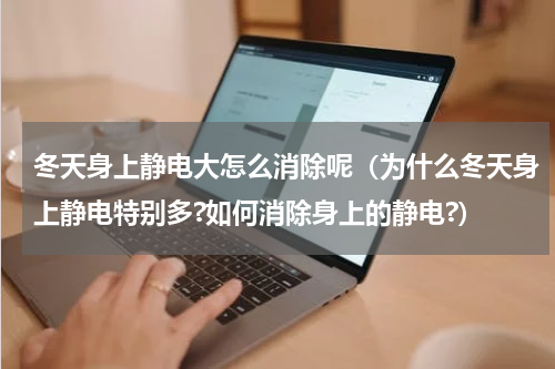 冬天身上静电大怎么消除呢（为什么冬天身上静电特别多?如何消除身上的静电?）