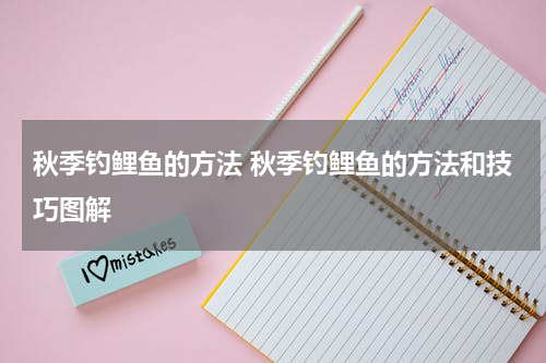 秋季钓鲤鱼的方法 秋季钓鲤鱼的方法和技巧图解