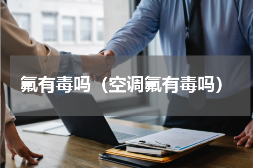 氟有毒吗（空调氟有毒吗）