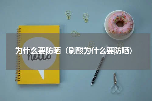 为什么要防晒（刷酸为什么要防晒）