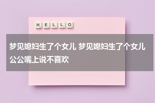 梦见媳妇生了个女儿 梦见媳妇生了个女儿公公嘴上说不喜欢